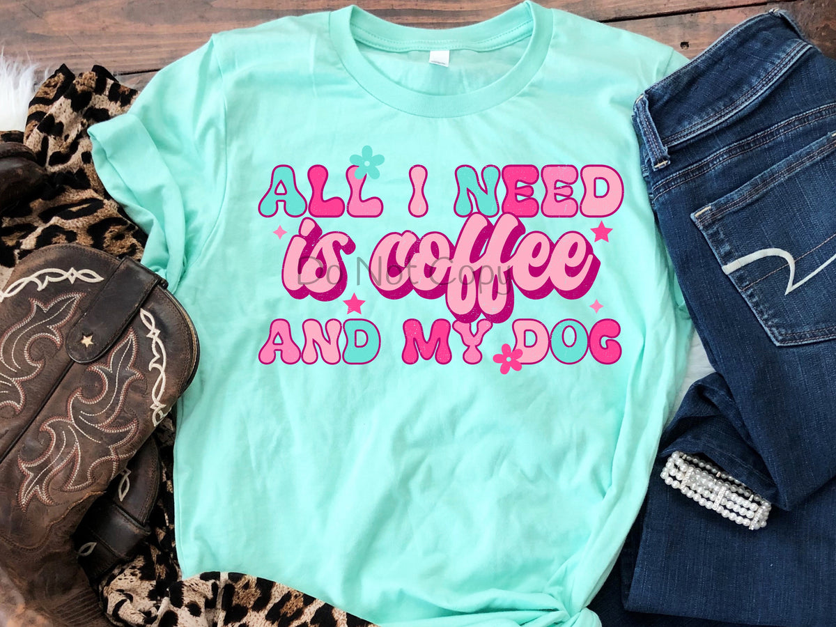 All I need is coffee and my dog-DTF
