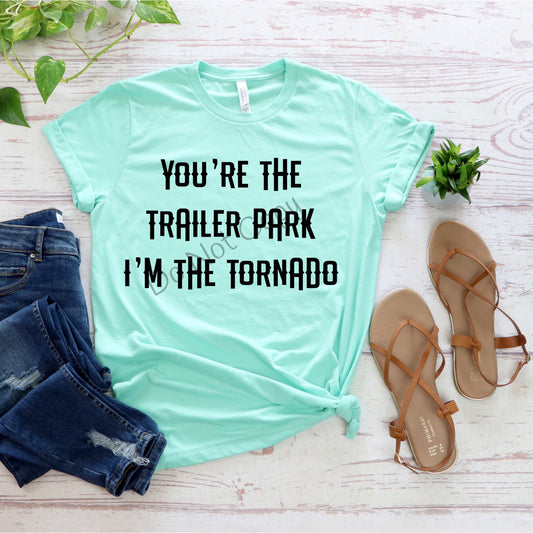 You’re the trailer park I’m the tornado-DTF
