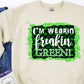 I’m wearin freakin green-DTF