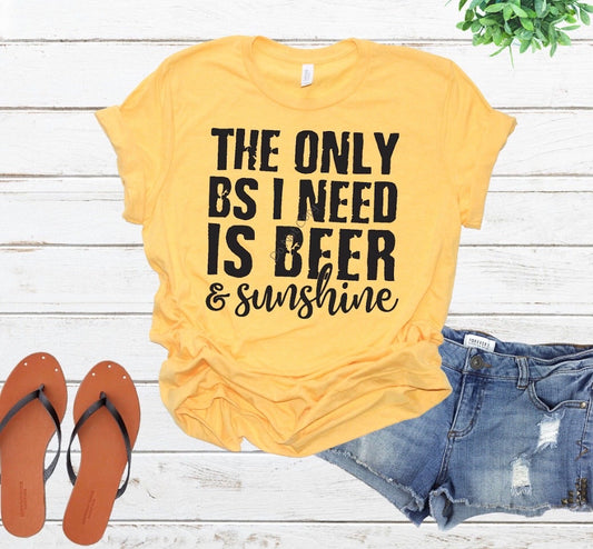 The only BS I need is Beer and Sunshine -11”-Screen Print
