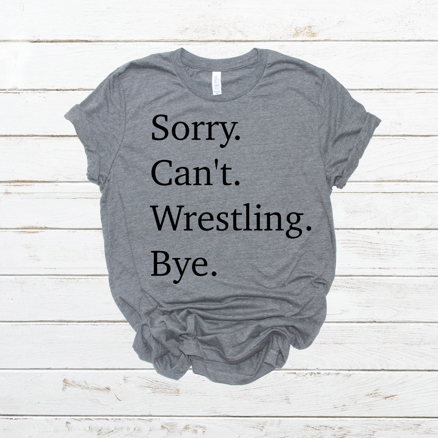 Sorry Can’t Wrestling Bye- DTF